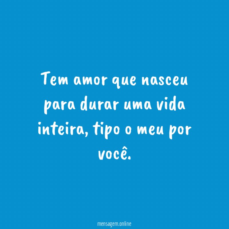 Tem amor que nasceu para durar uma vida inteira