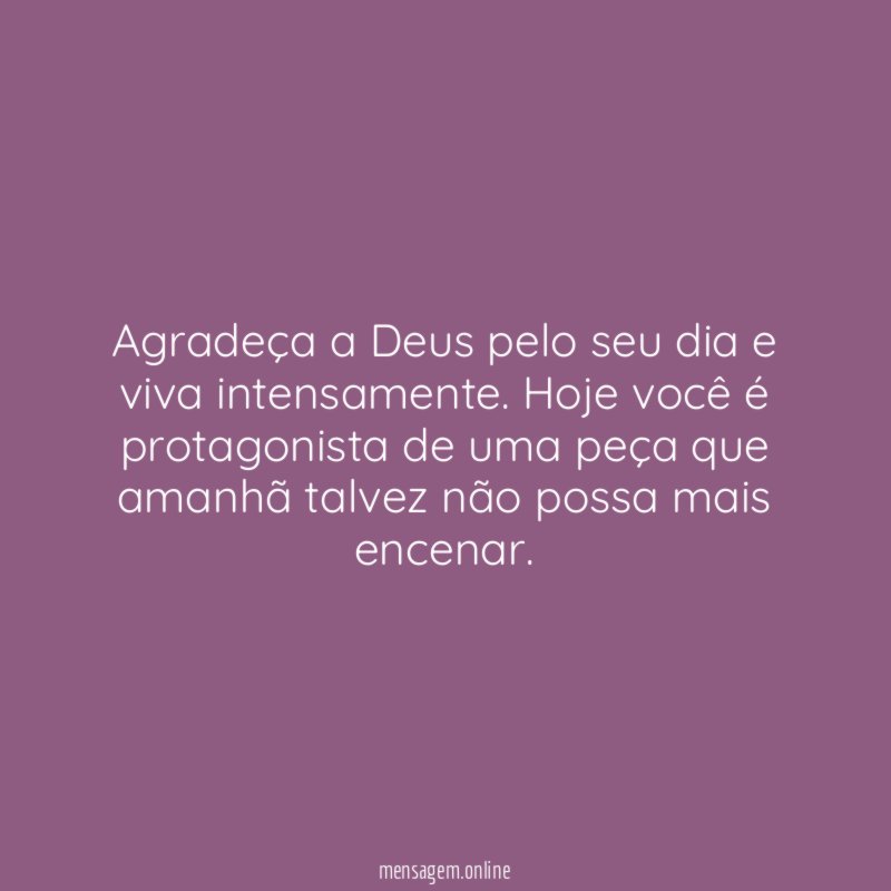 Agradeça a Deus pelo seu dia e viva intensamente