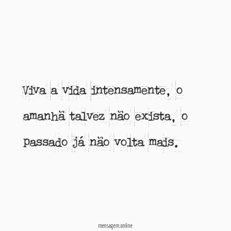 Viva a vida intensamente