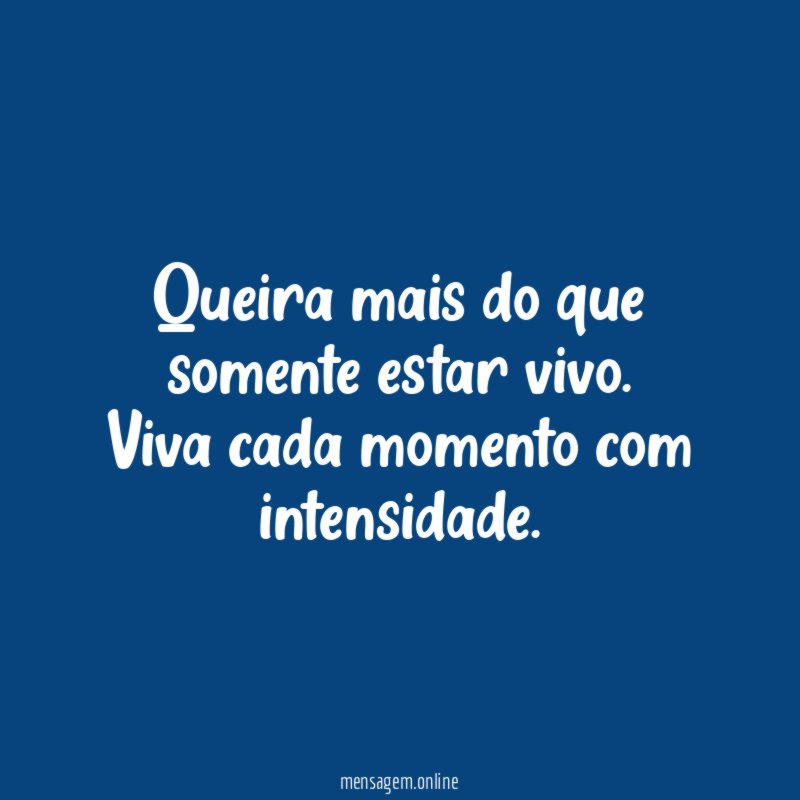 Queira mais do que somente estar vivo