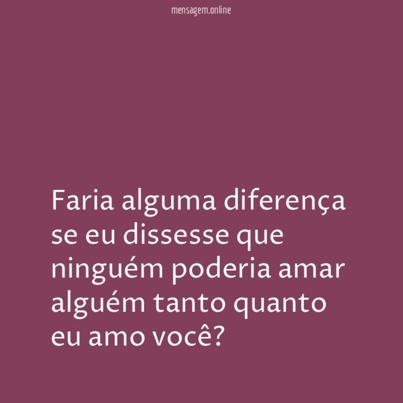 Faria alguma diferença se eu dissesse que ninguém