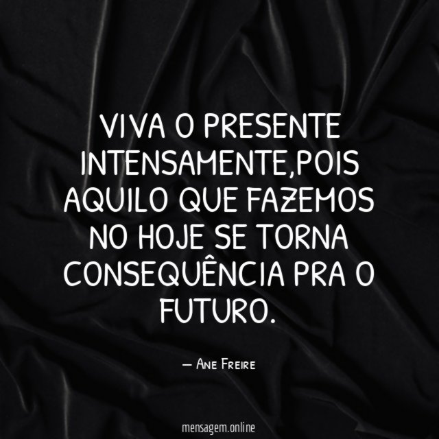 Viva o presente intensamente