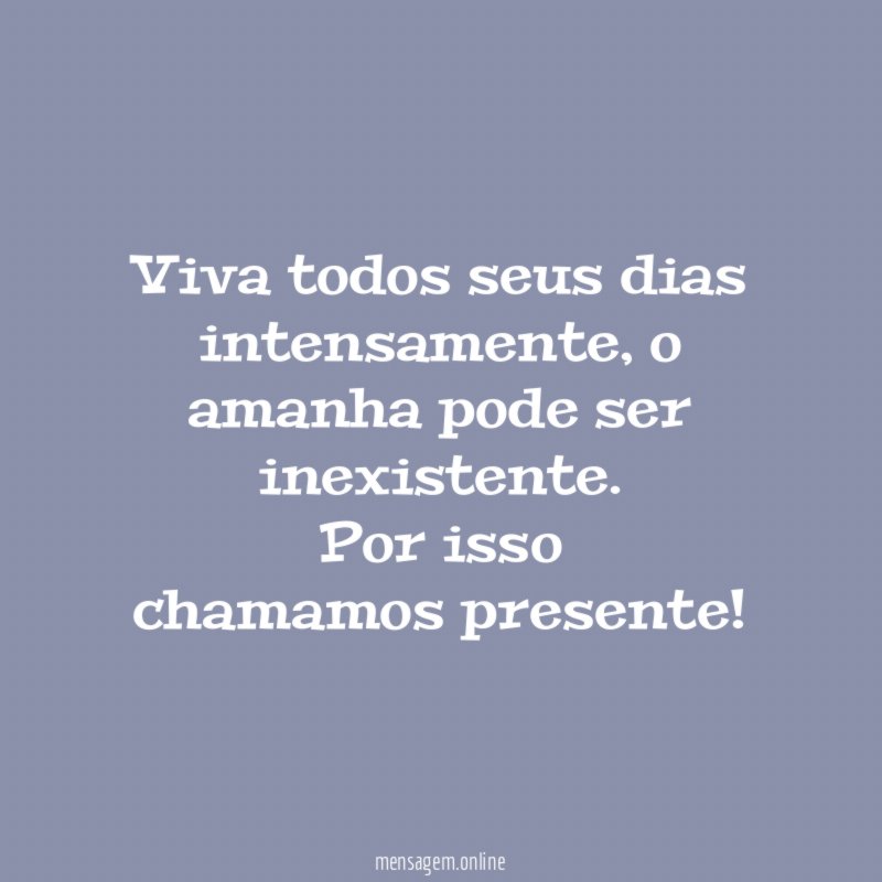 Viva todos seus dias intensamente