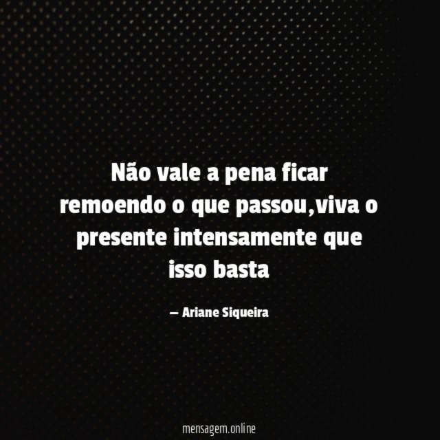 Não vale a pena ficar remoendo o que passou