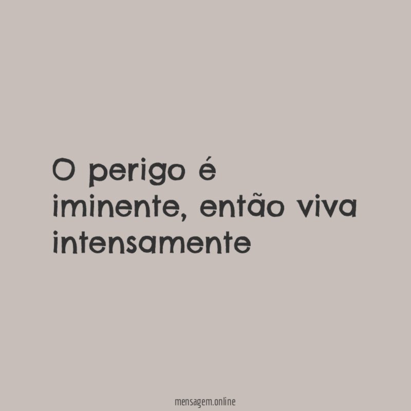 O perigo é iminente