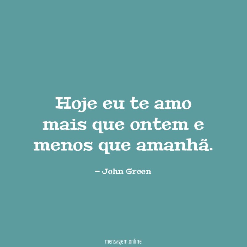 Hoje eu te amo mais que ontem e menos que amanhã