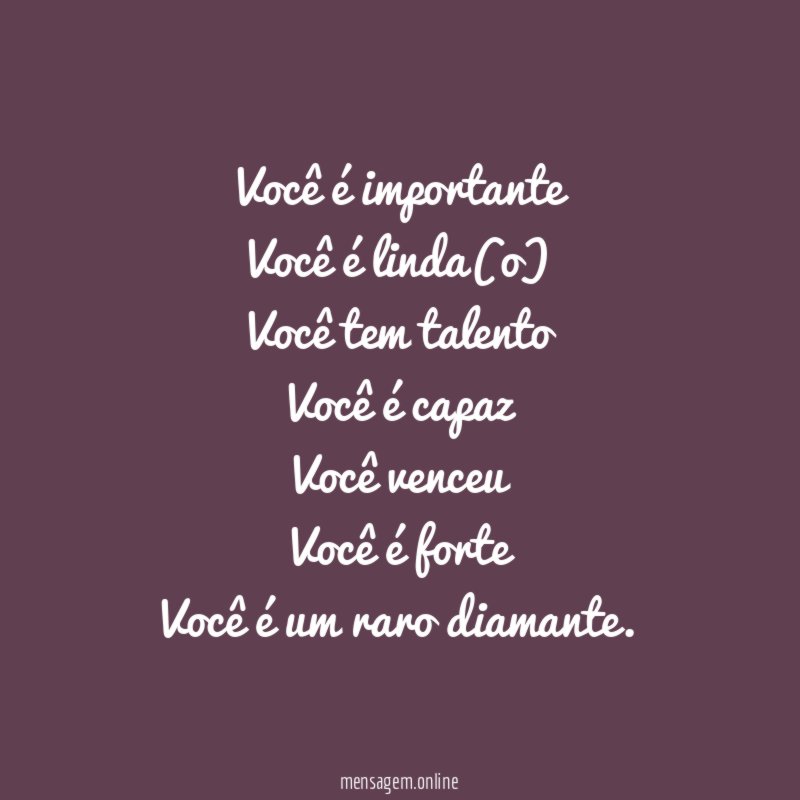 Você é importante Você é linda(o) Você tem talento Você é
