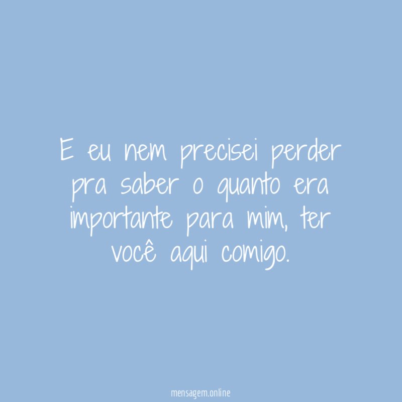 E eu nem precisei perder pra saber