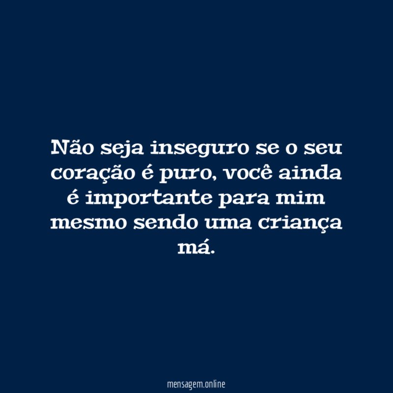 Não seja inseguro se o seu coração é puro