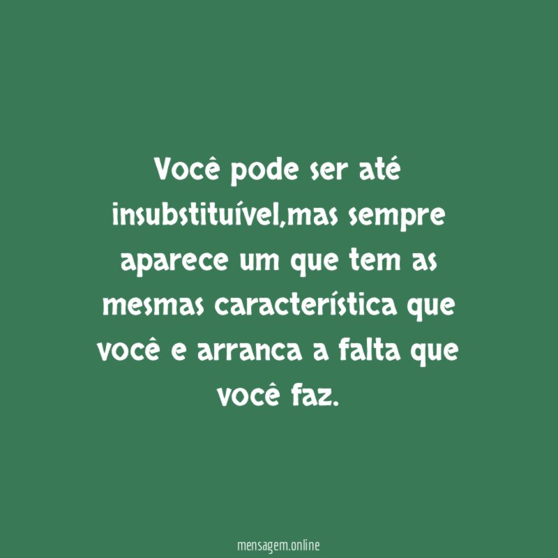 Você pode ser até insubstituível