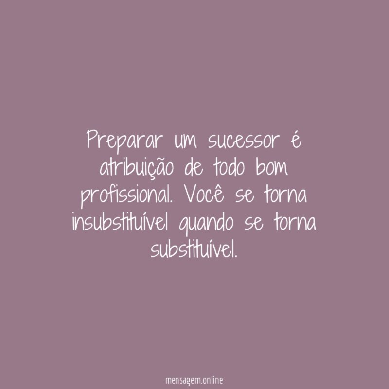 Preparar um sucessor é atribuição de todo bom profissional