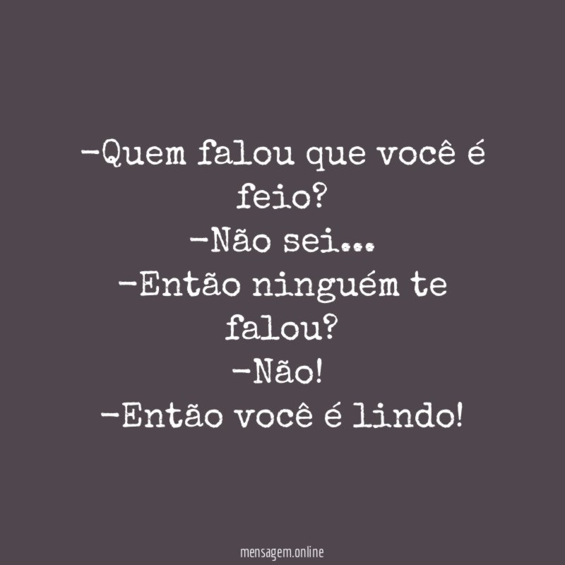 Quem falou que você é feio