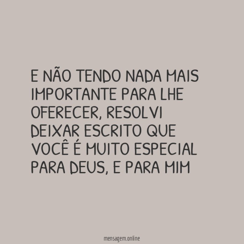 E não tendo nada mais importante para lhe oferecer
