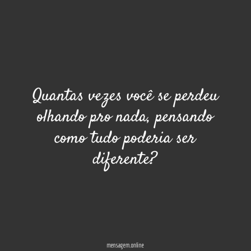 Quantas vezes você se perdeu olhando pro nada