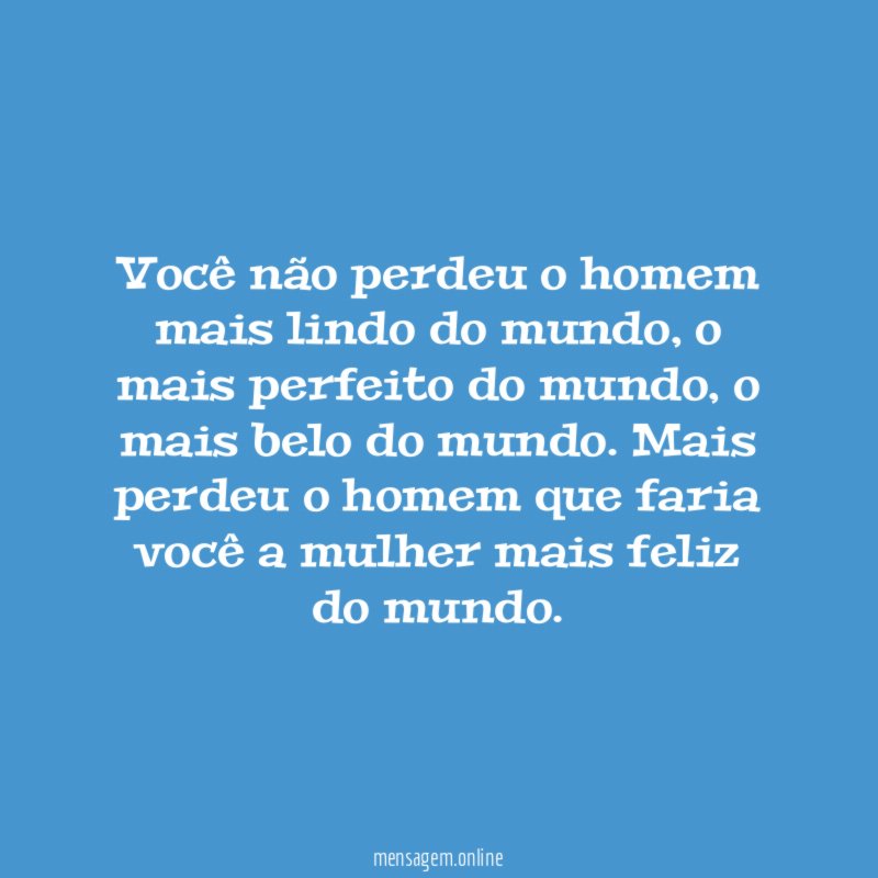 você não perdeu o homem mais lindo do mundo
