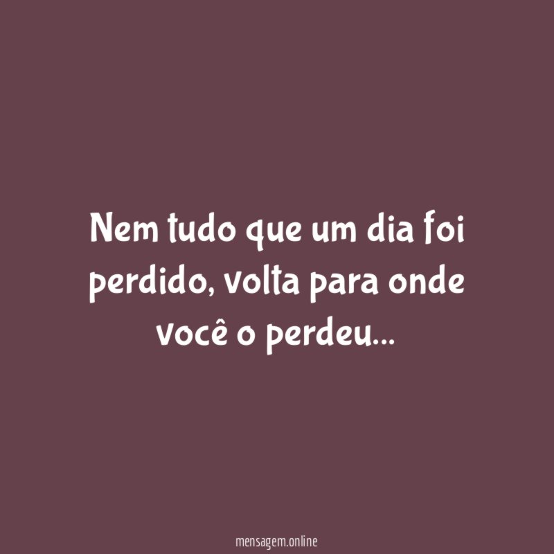 Nem tudo que um dia foi perdido