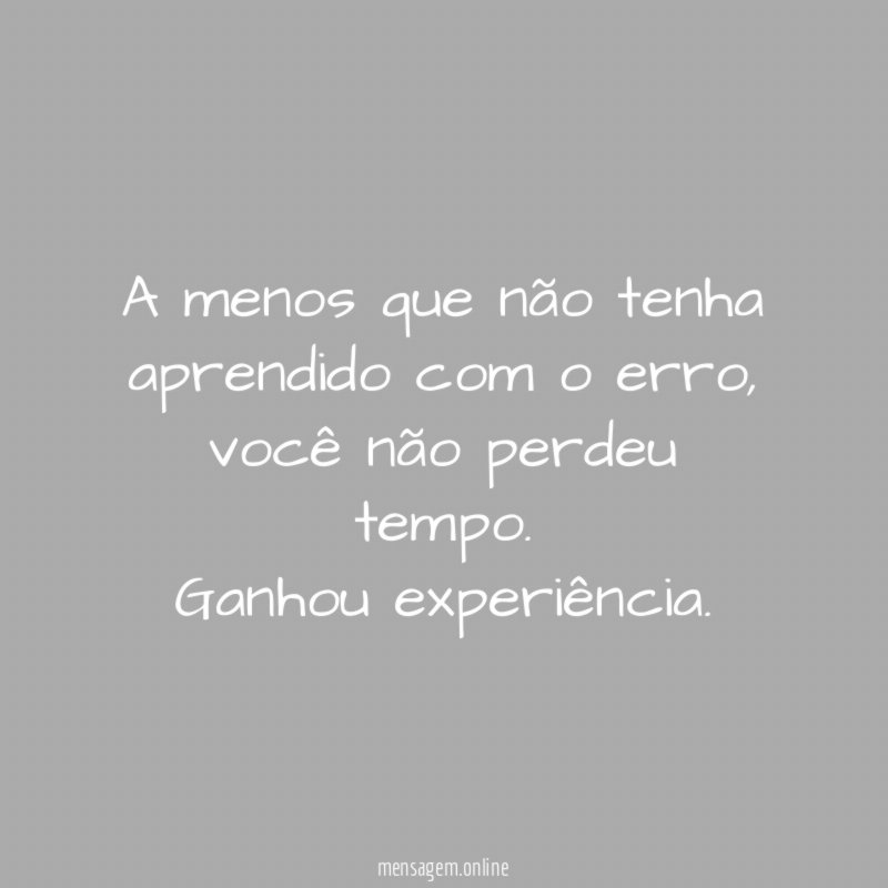 A menos que não tenha aprendido com o erro