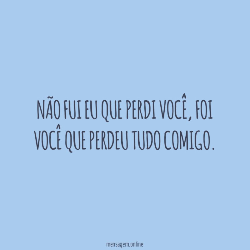 Não fui eu que perdi você