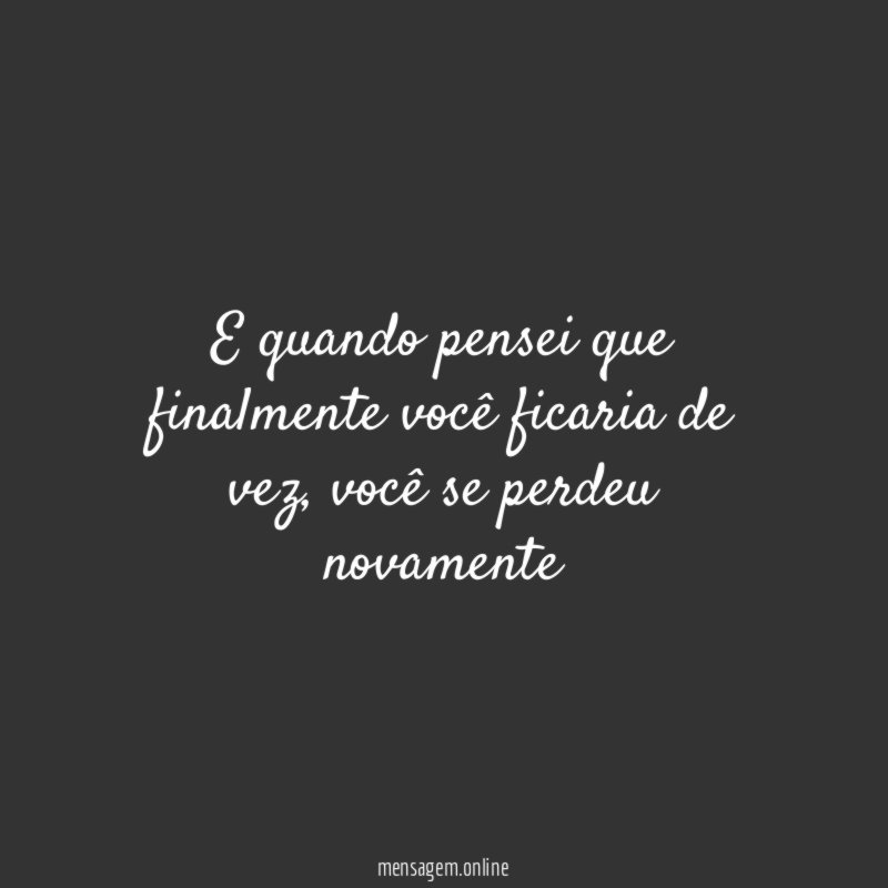 E quando pensei que finalmente você ficaria de vez