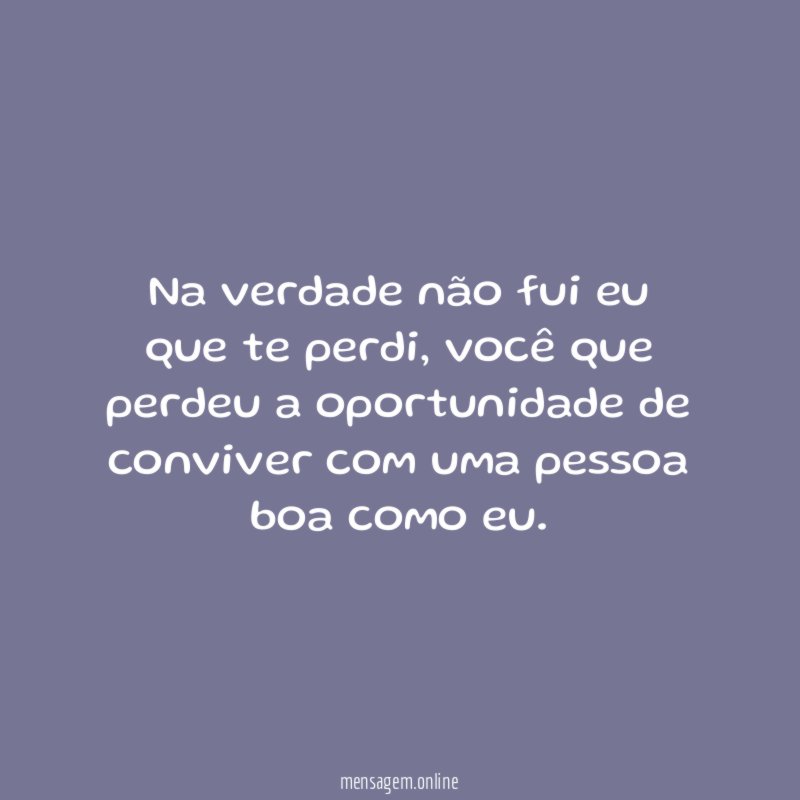 Na verdade não fui eu que te perdi