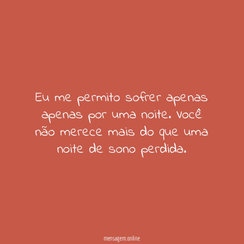 Eu me permito sofrer apenas apenas por uma noite