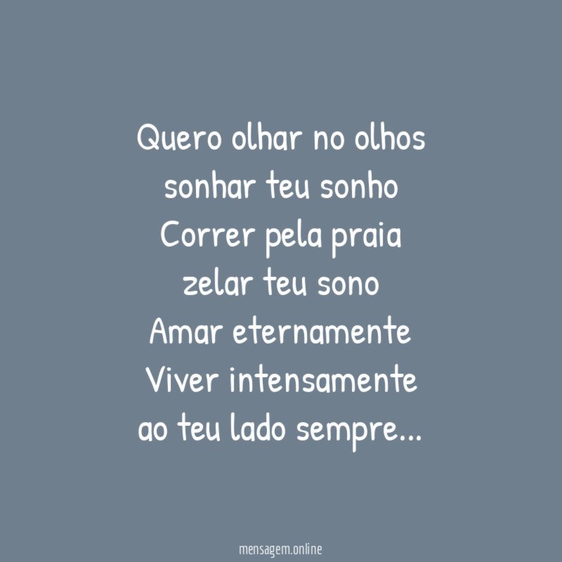 Quero olhar no olhos sonhar teu sonho Correr pela praia zelar