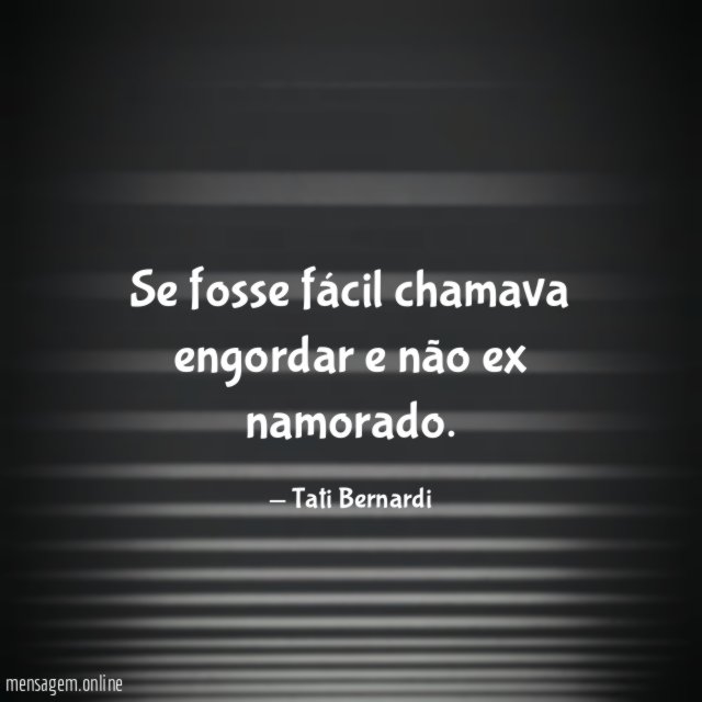 Se fosse fácil chamava engordar e não ex namorado