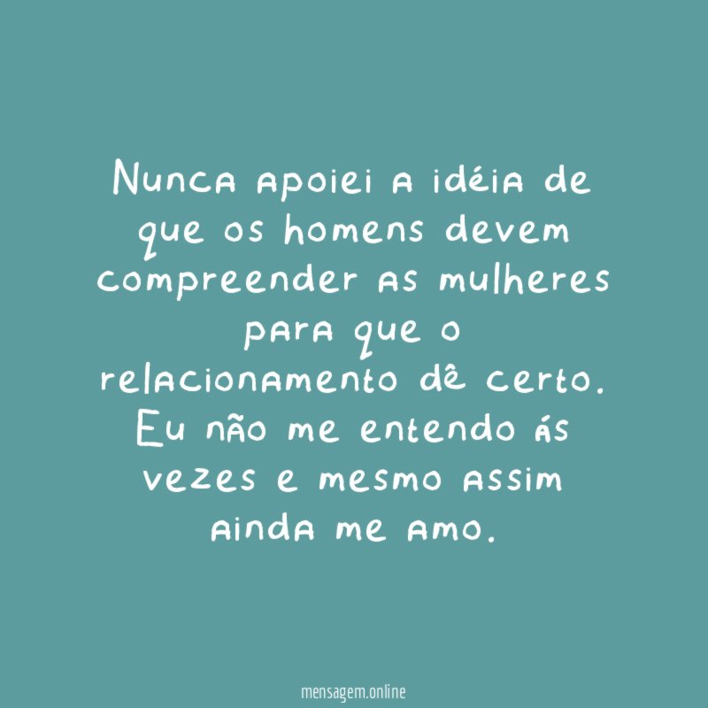 Nunca apoiei a idéia de que os homens