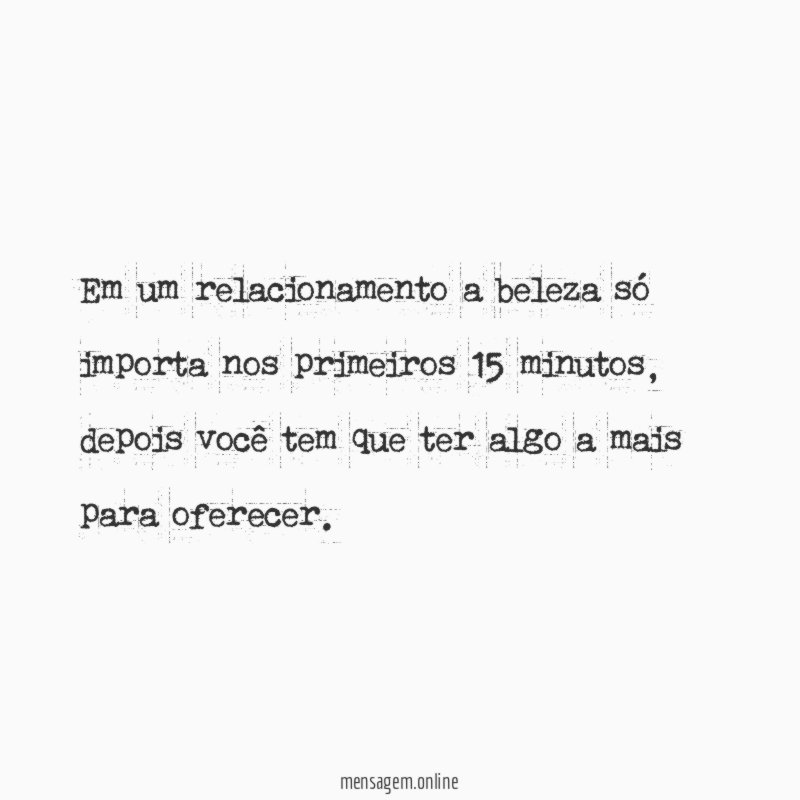 Em um relacionamento a beleza só importa nos primeiros 15 minutos