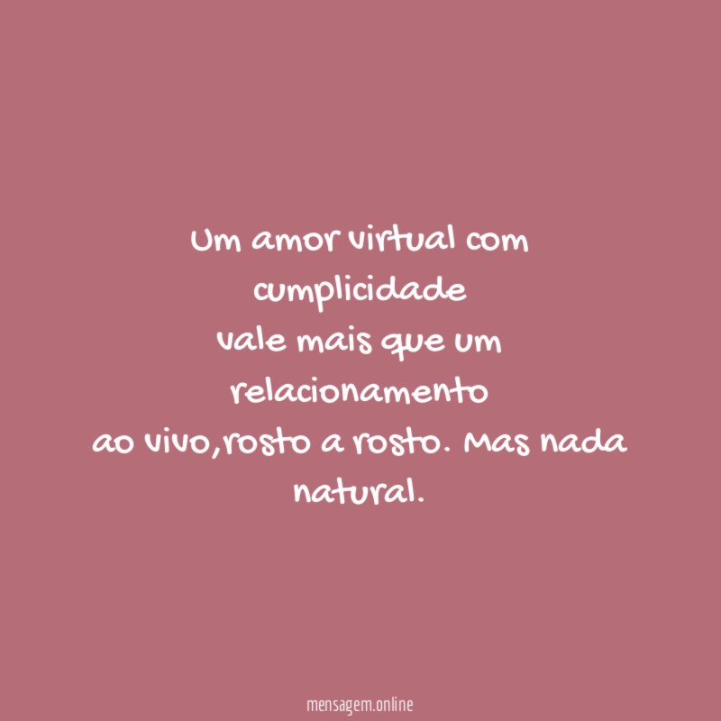 Um amor virtual com cumplicidade vale mais que um relacionamento ao vivo