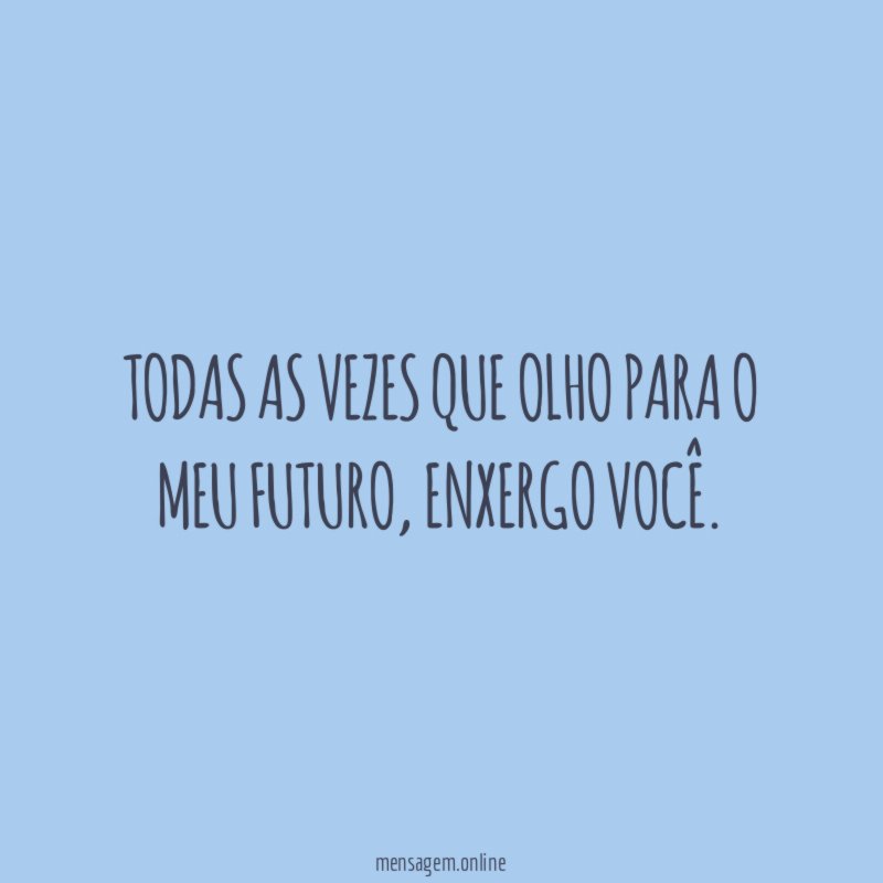 Todas as vezes que olho para o meu futuro