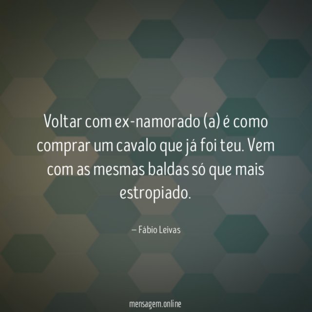 Voltar com ex-namorado (a) é como comprar um cavalo que já foi teu