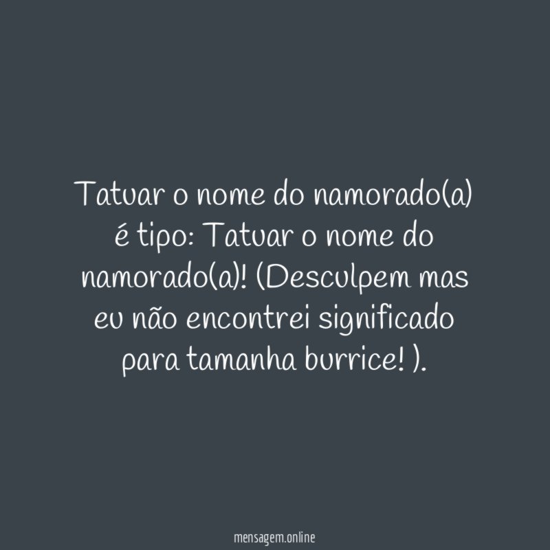 Tatuar o nome do namorado(a) é tipo