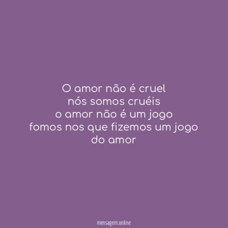 o amor não é cruel nós somos cruéis o amor