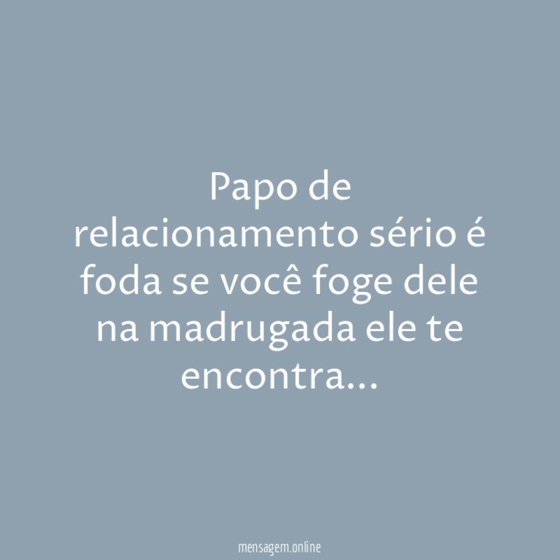 Papo de relacionamento sério é foda se você