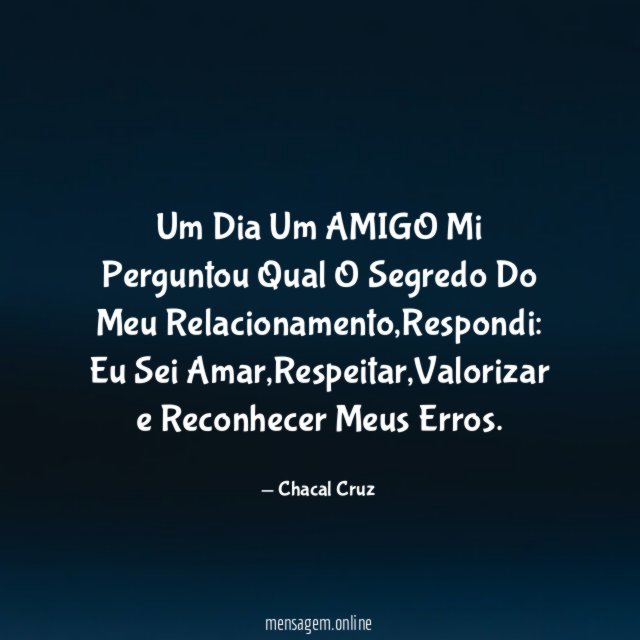 Um Dia Um AMIGO Mi Perguntou Qual O Segredo Do Meu Relacionamento