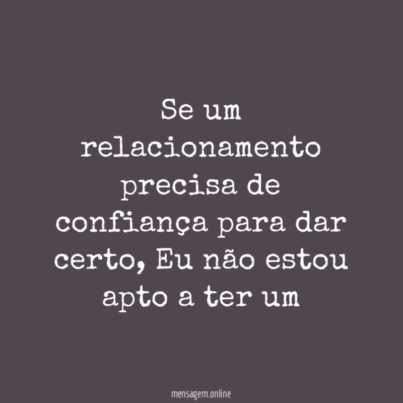 Se um relacionamento precisa de confiança para dar certo