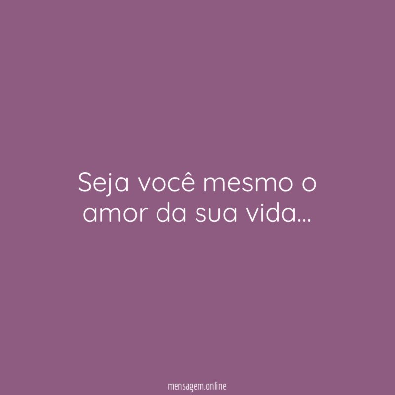Seja você mesmo o amor da sua vida
