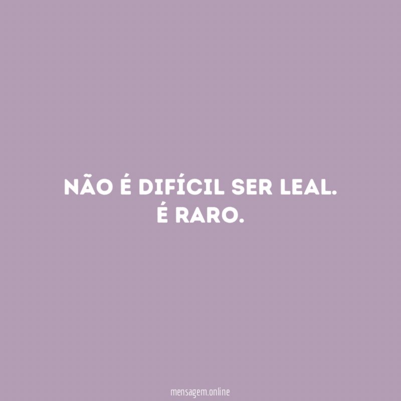Não é difícil ser leal