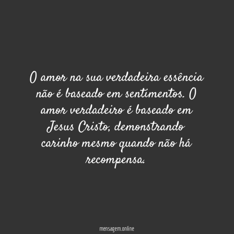 O amor na sua verdadeira essência não é baseado em sentimentos