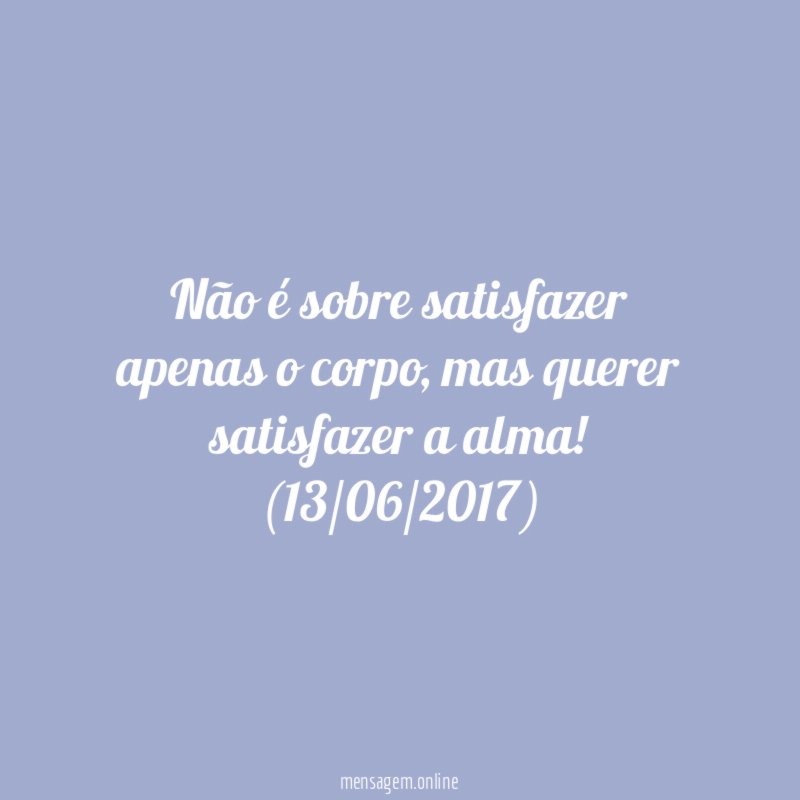 Não é sobre satisfazer apenas o corpo