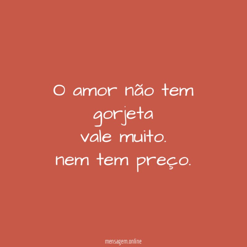o amor não tem gorjeta vale muito