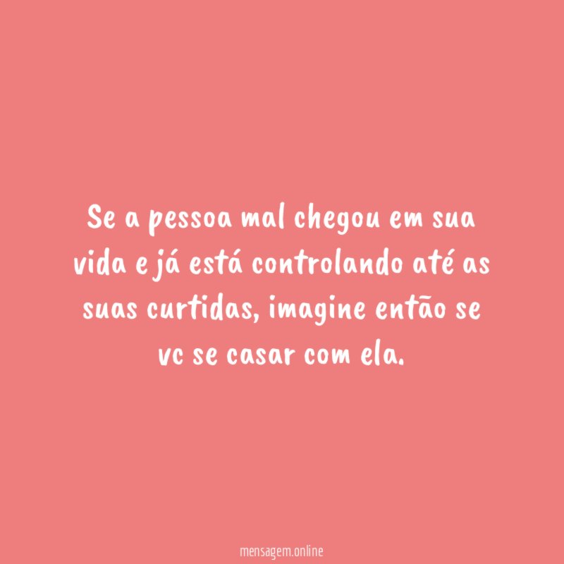 Se a pessoa mal chegou em sua vida