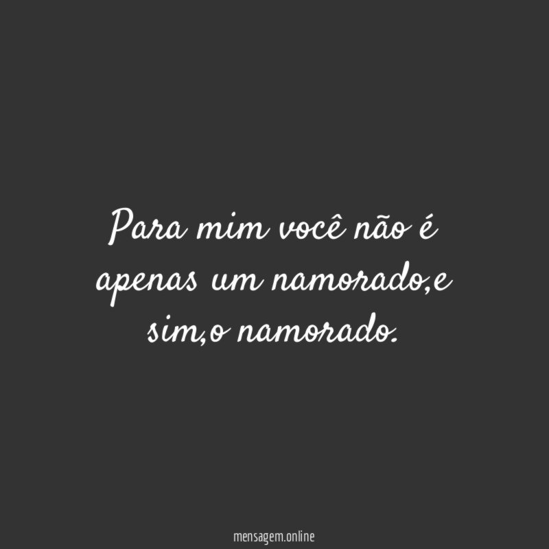 Para mim você não é apenas um namorado