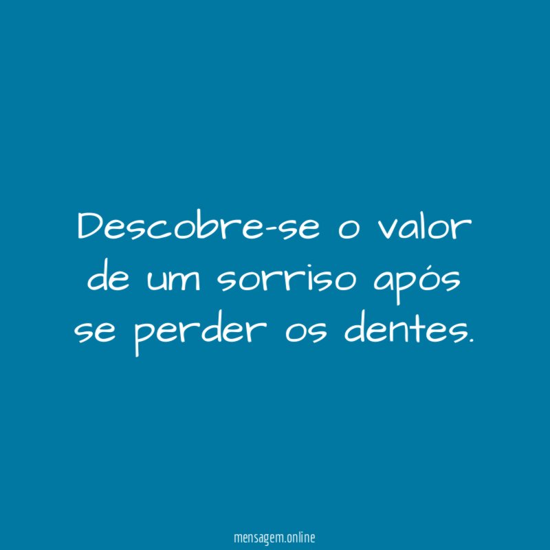 Descobre-se o valor de um sorriso após se perder os dentes