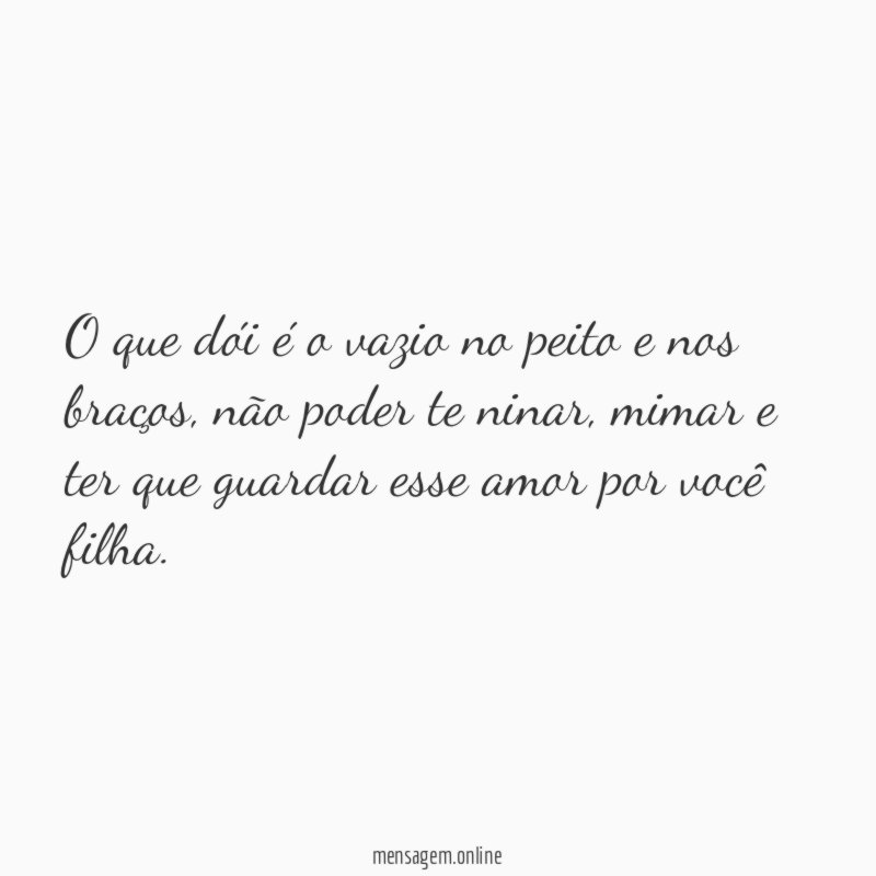 O que dói é o vazio no peito e nos braços