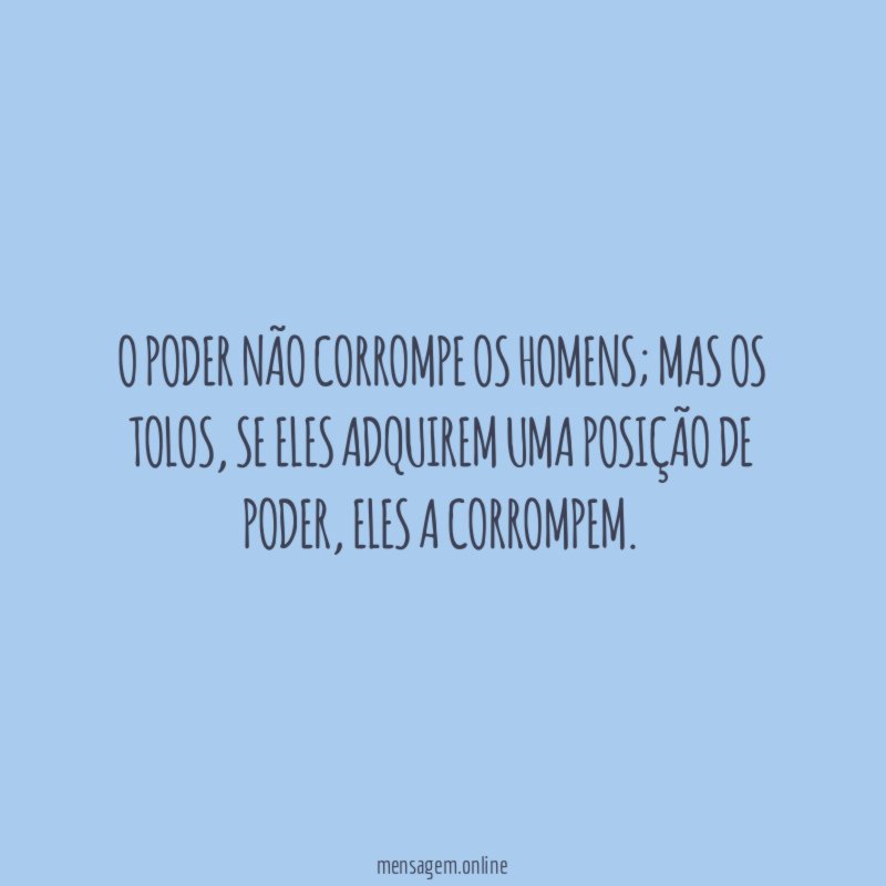 O poder não corrompe os homens