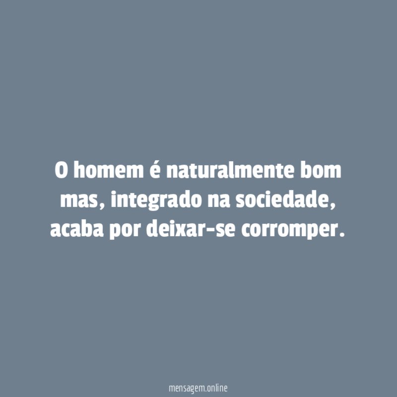 O homem é naturalmente bom mas