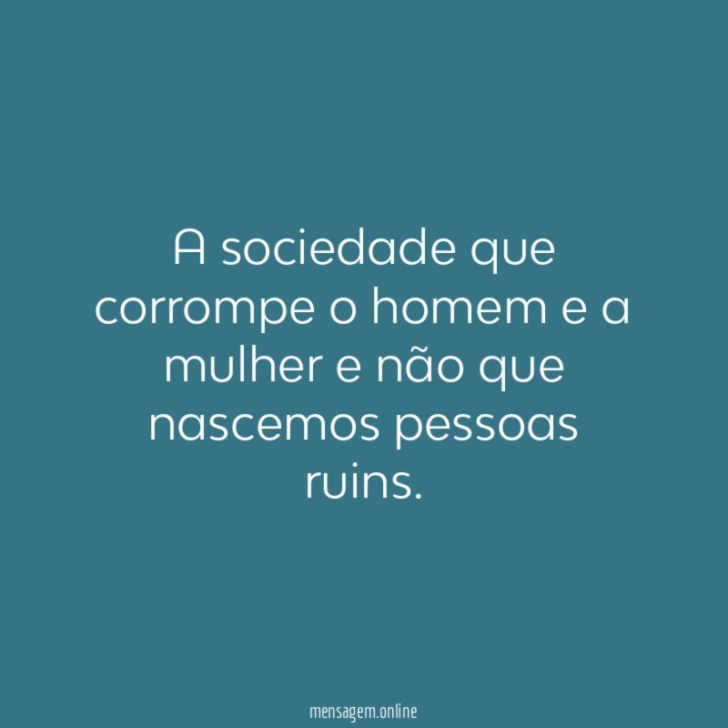 A sociedade que corrompe o homem e a