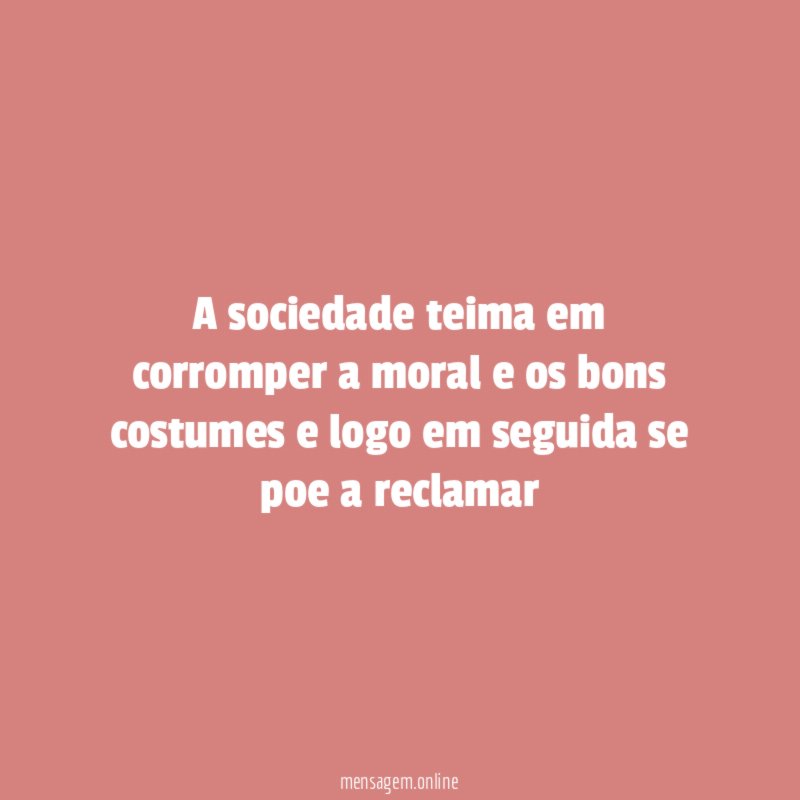 A sociedade teima em corromper a moral